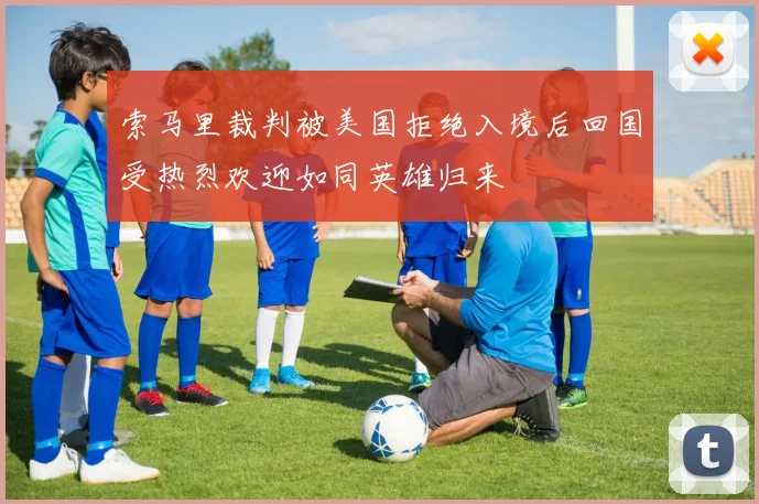 索马里裁判被美国拒绝入境后回国受热烈欢迎如同英雄归来